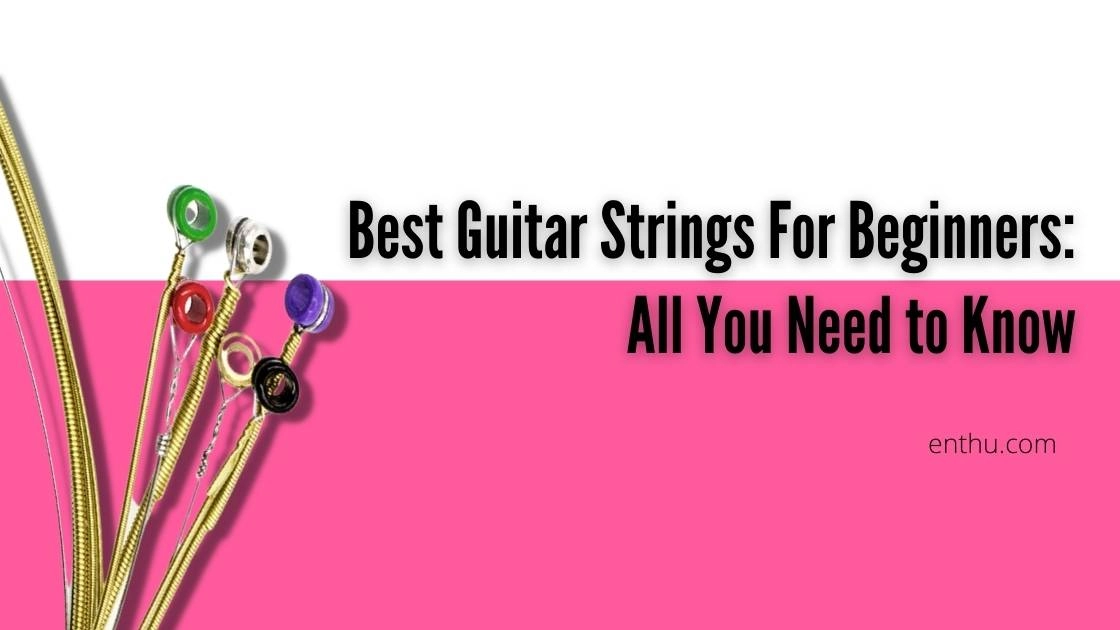 Best Guitar Strings For Beginners: All You Need to Know