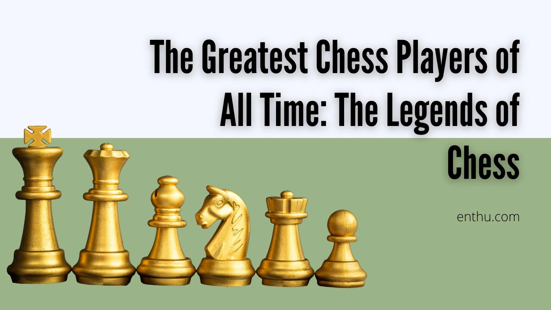 The Greatest Chess Players of All Time: The Legends of Chess