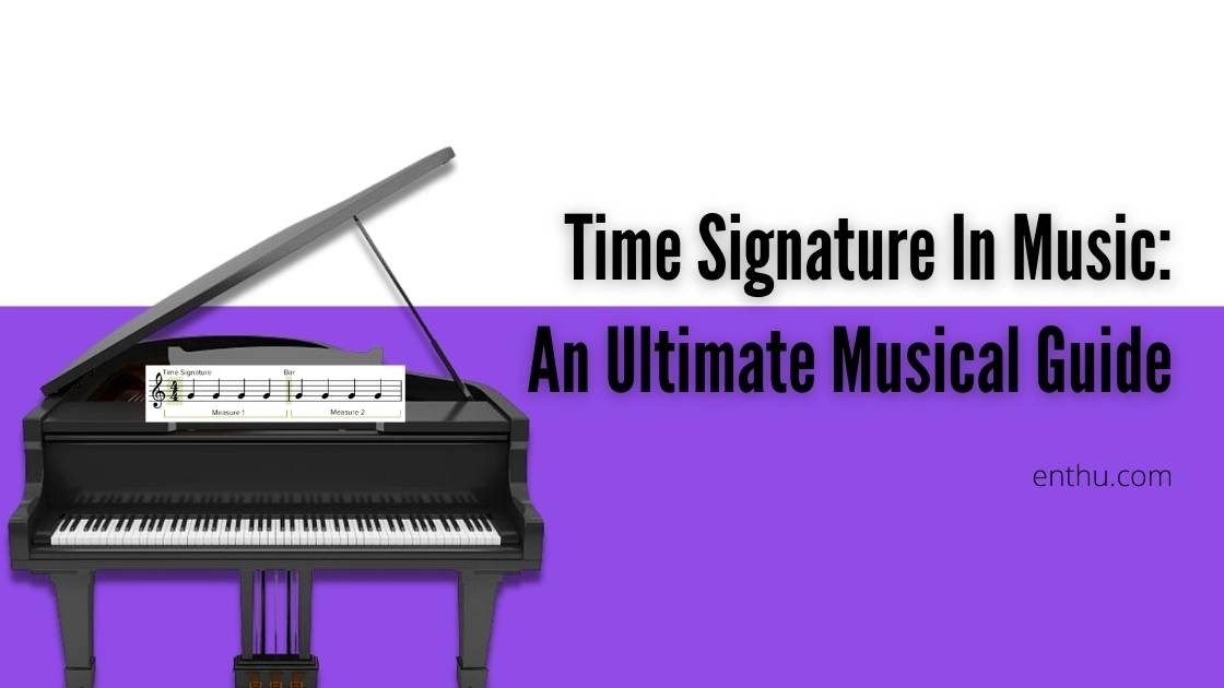 Time Signature In Music: An Ultimate Musical Guide 