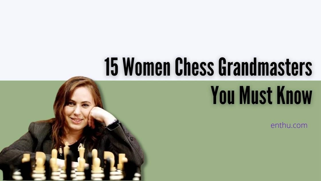 15 Women Chess Grandmasters You Must Know