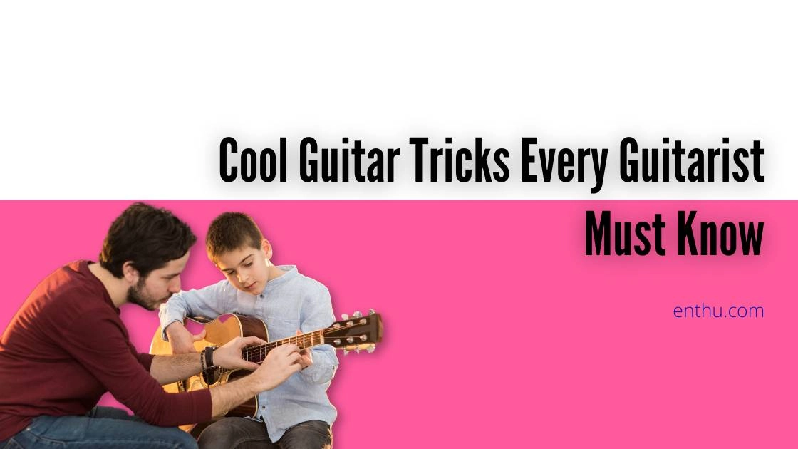 Cool Guitar Tricks Every Guitarist Must Know