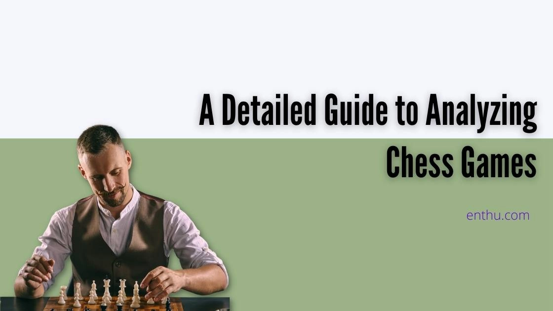 A Detailed Guide to Analyzing Chess Games 