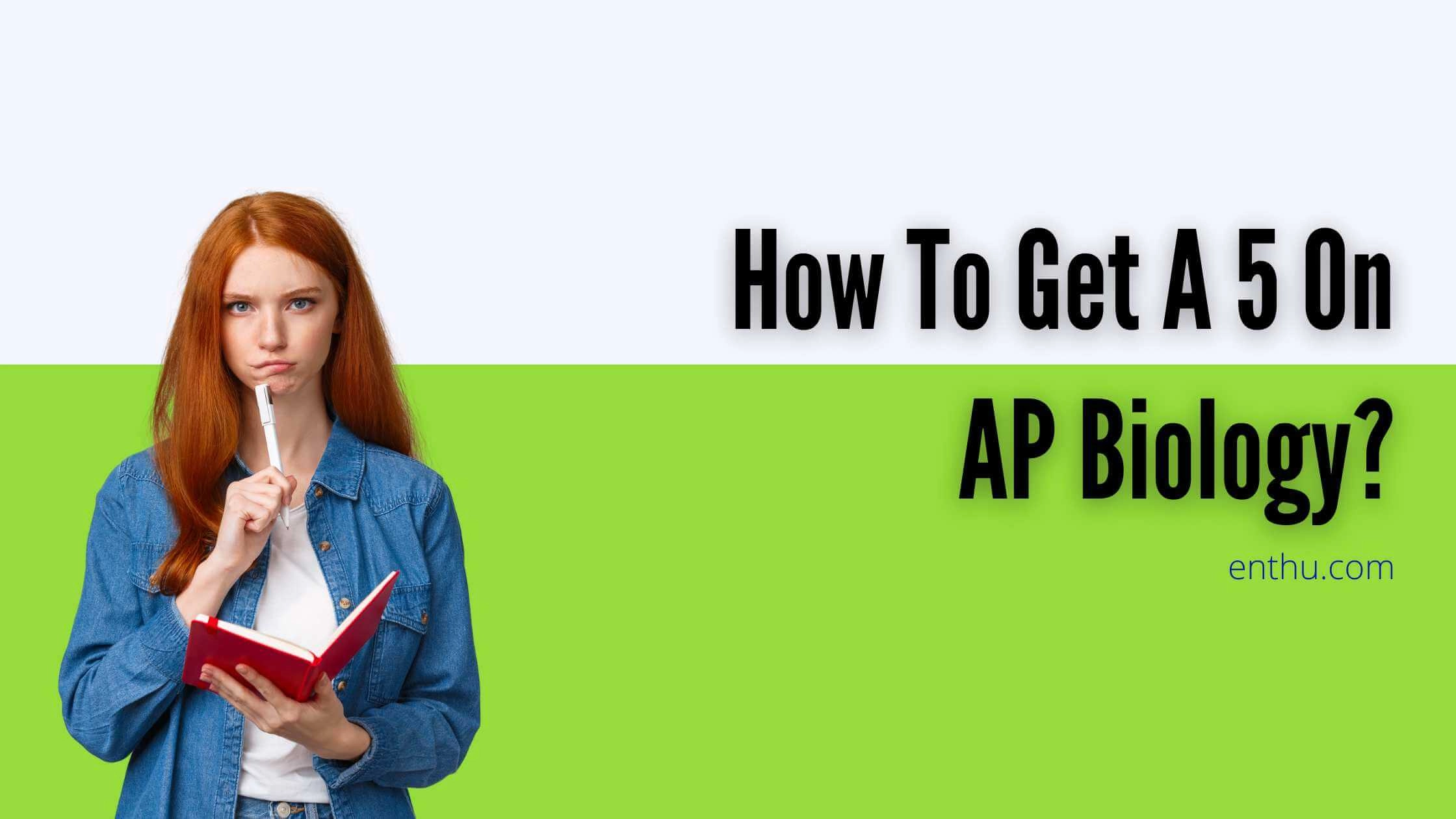 How To Get A 5 On AP Biology?