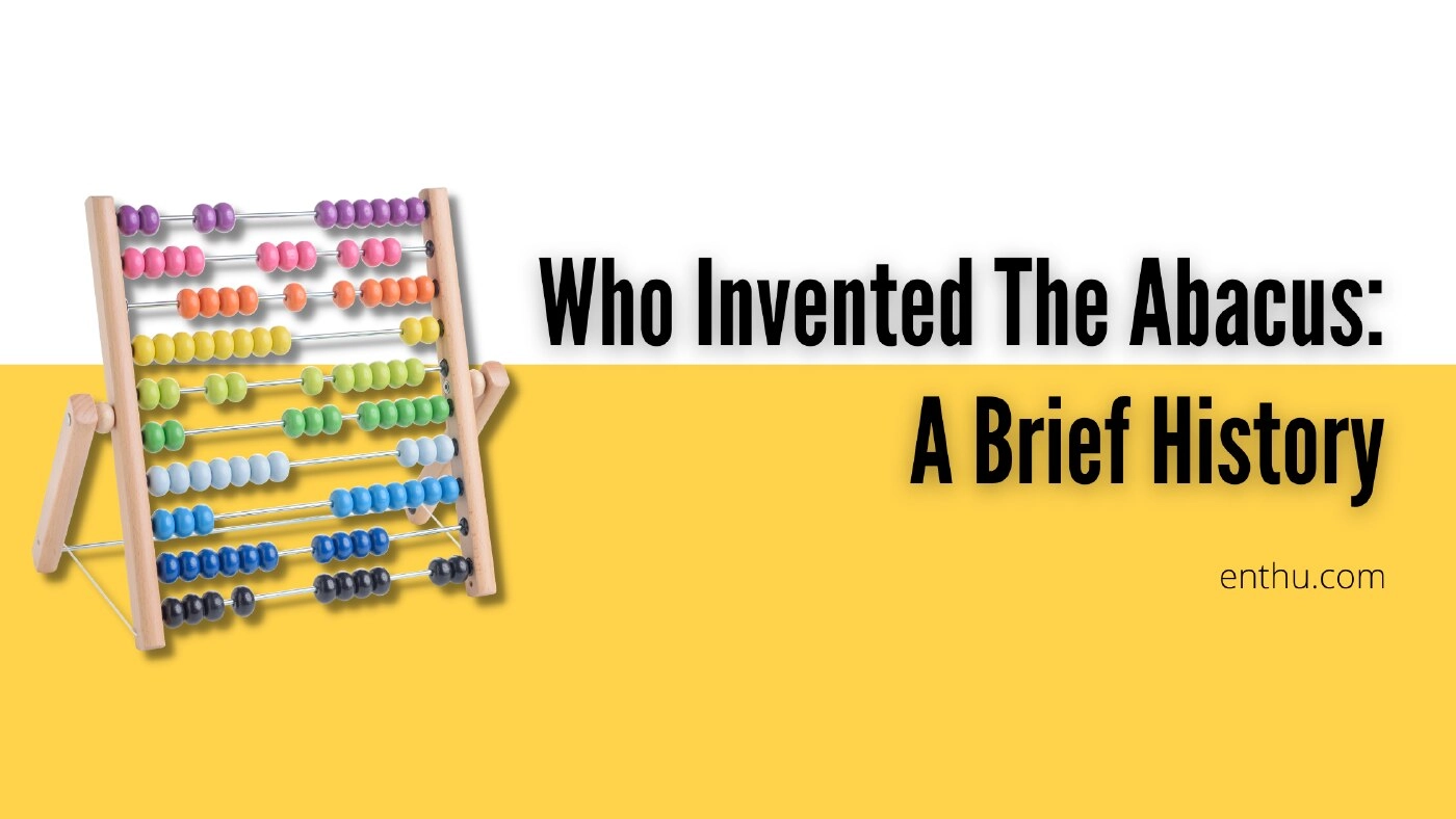 Who Invented The Abacus: A Brief History