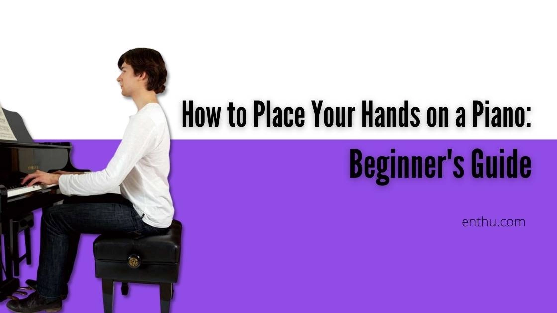 How to Place Your Hands on a Piano: Beginner's Guide