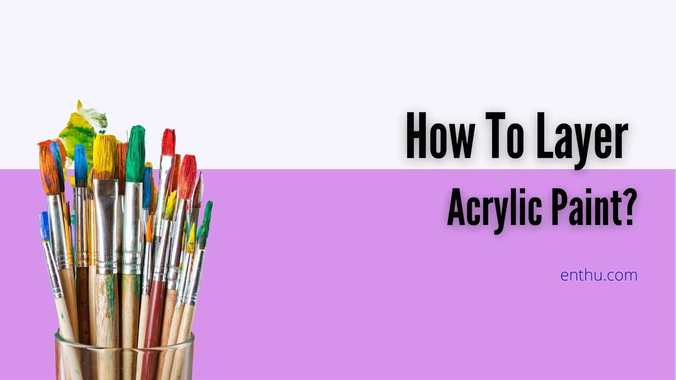 How To Layer Acrylic Paint?