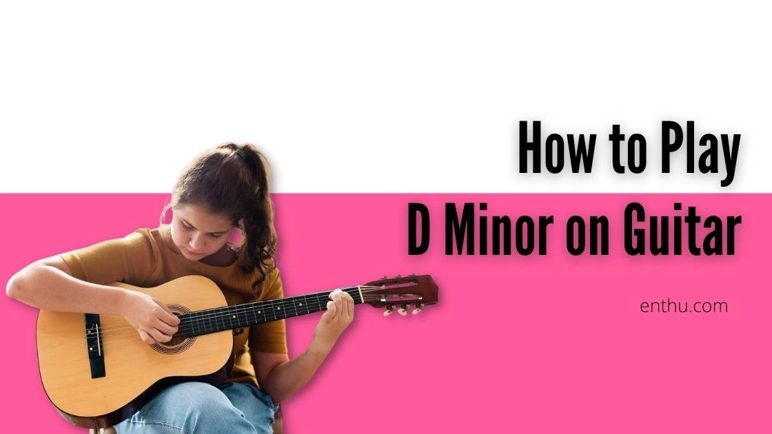 How to Play D Minor on Guitar