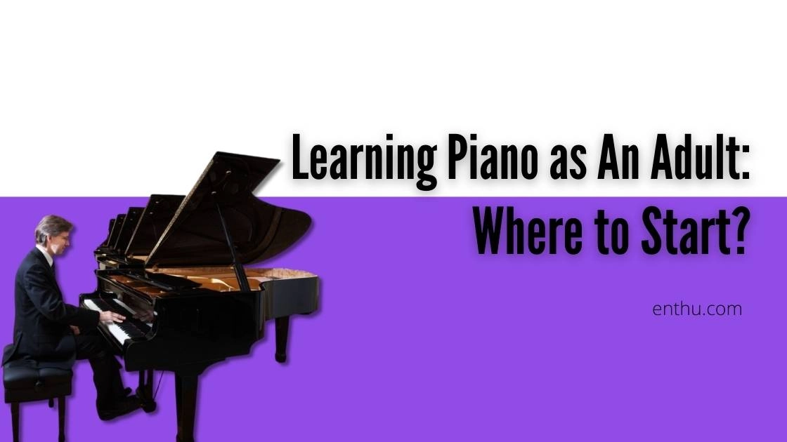 Learning Piano as An Adult: Where to Start?