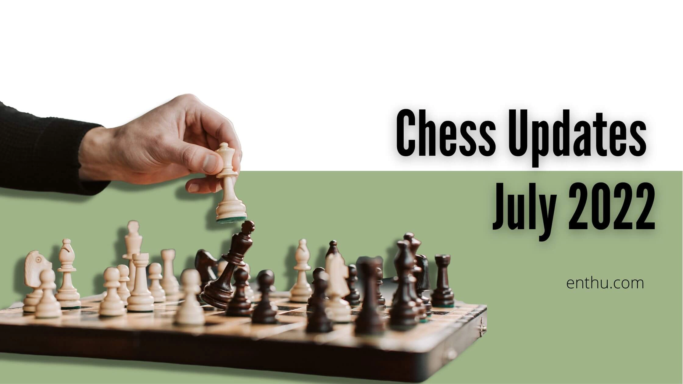 Chess Updates | July 2022