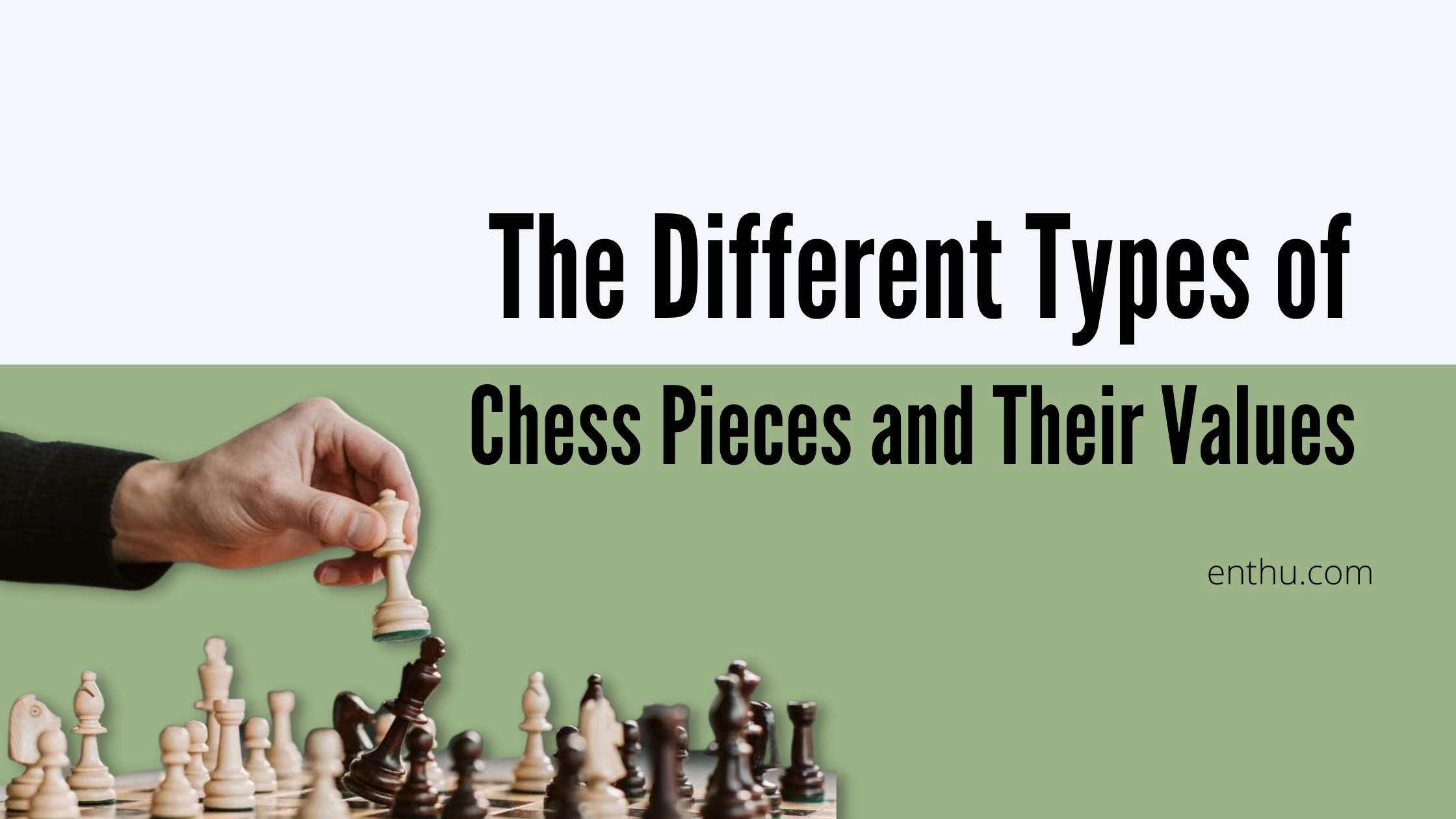  The Different Types of Chess Pieces and Their Values