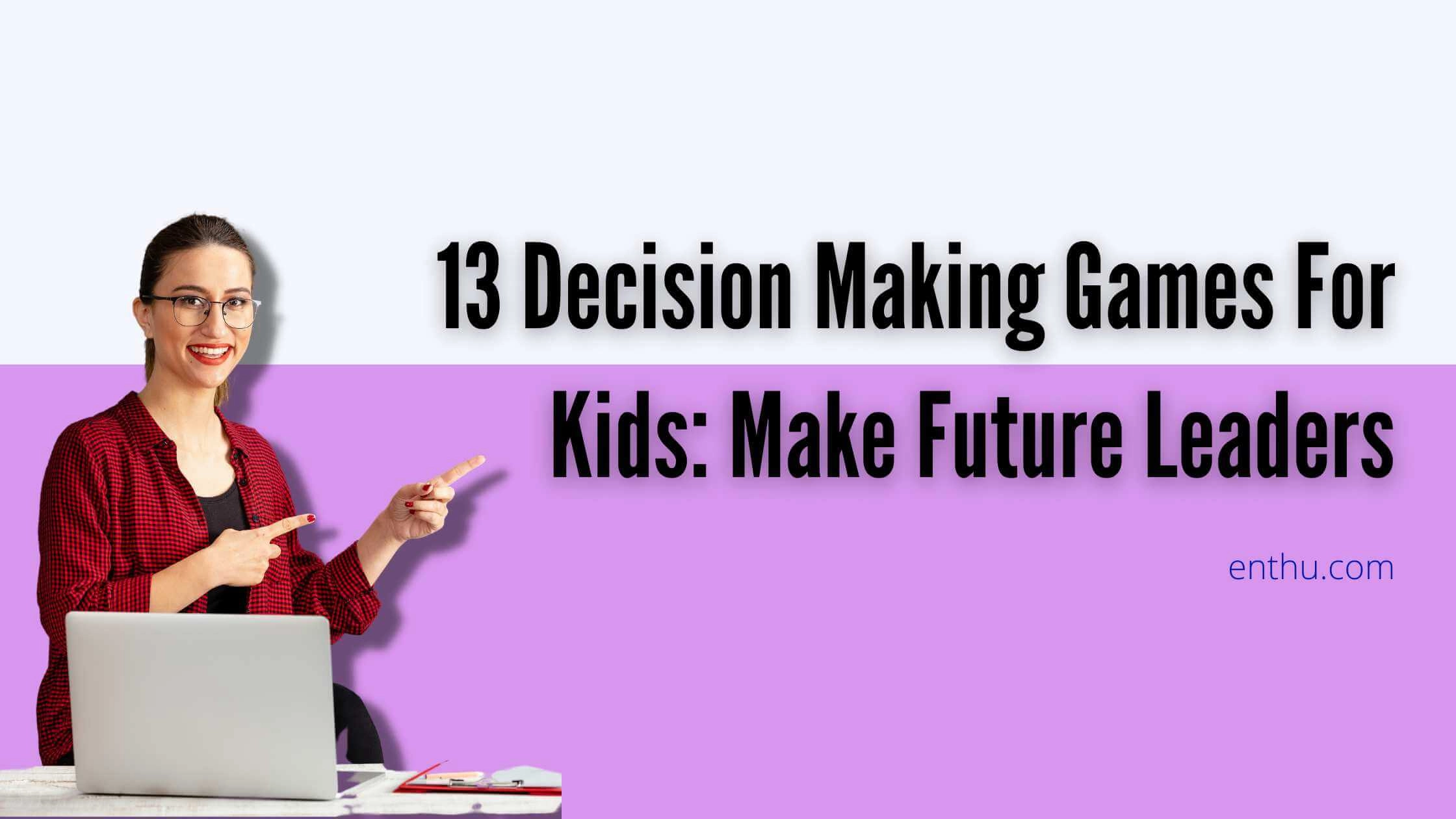 13 Decision Making Games for Kids: Make Future Leaders 