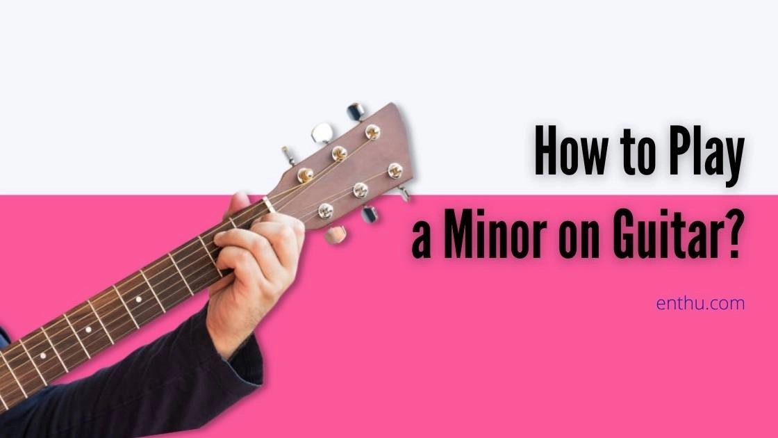 How to Play A Minor on Guitar 