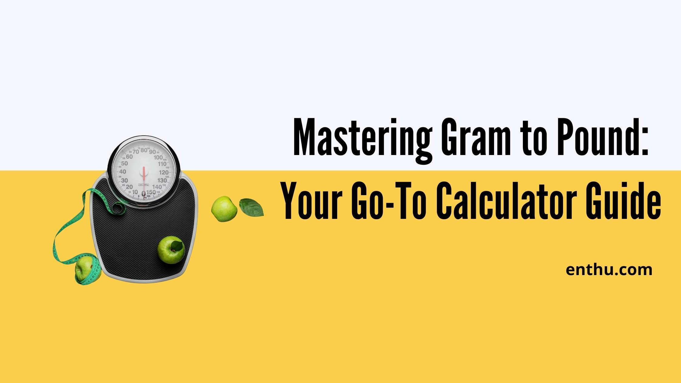 Mastering Gram to Pound : Your Go-To Calculator Guide