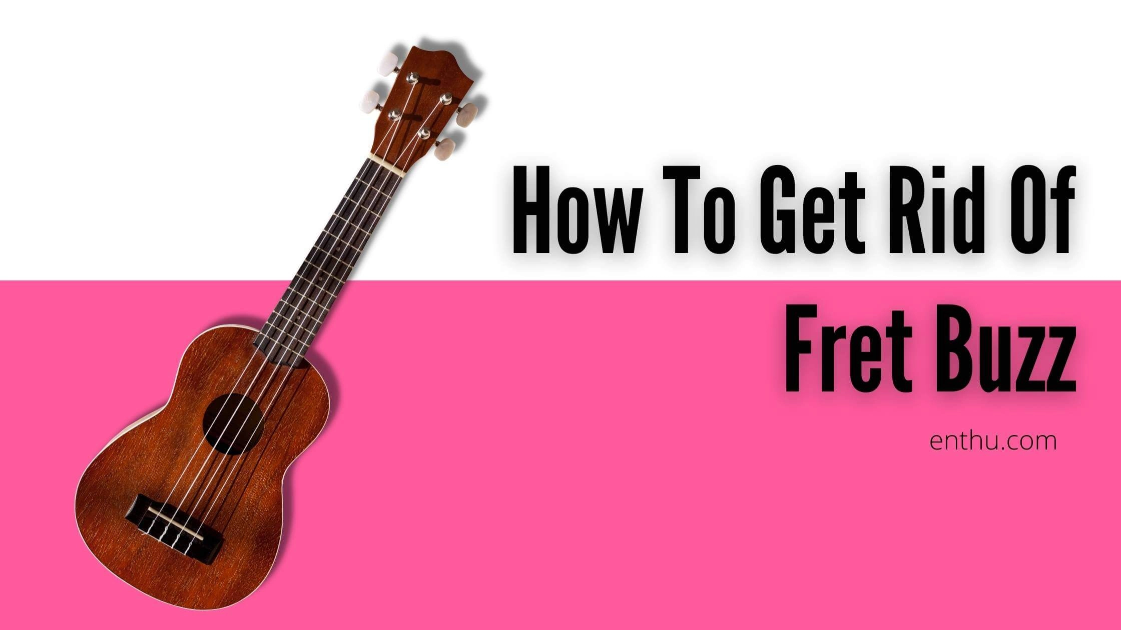 How to Get Rid of Fret Buzz?