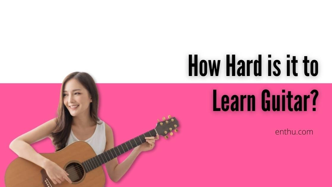  How Hard is it to Learn Guitar?