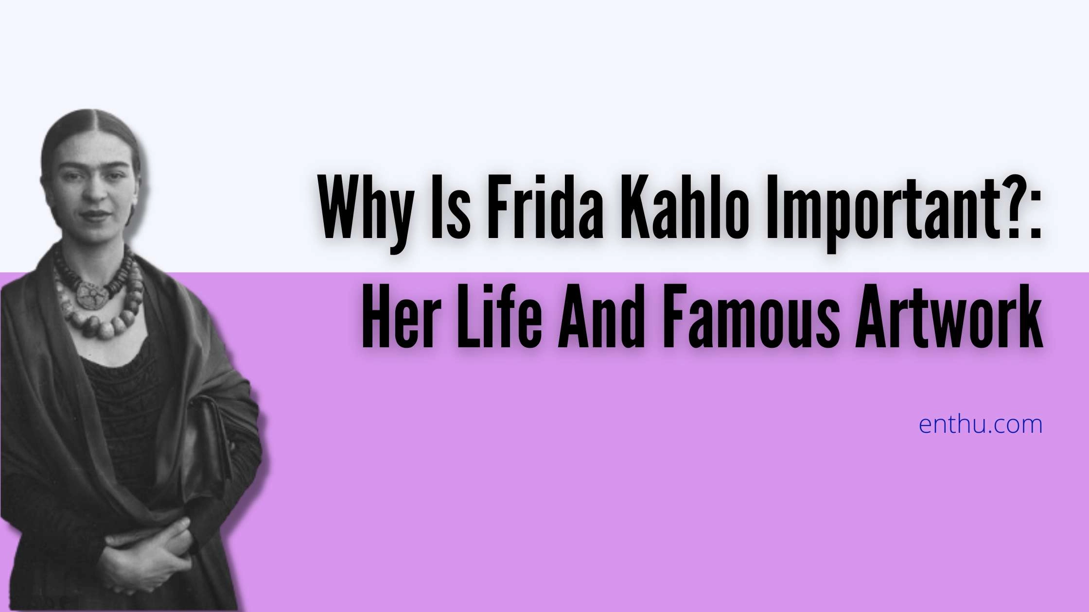 Why Is Frida Kahlo Important?: Her Life And Famous Artwork