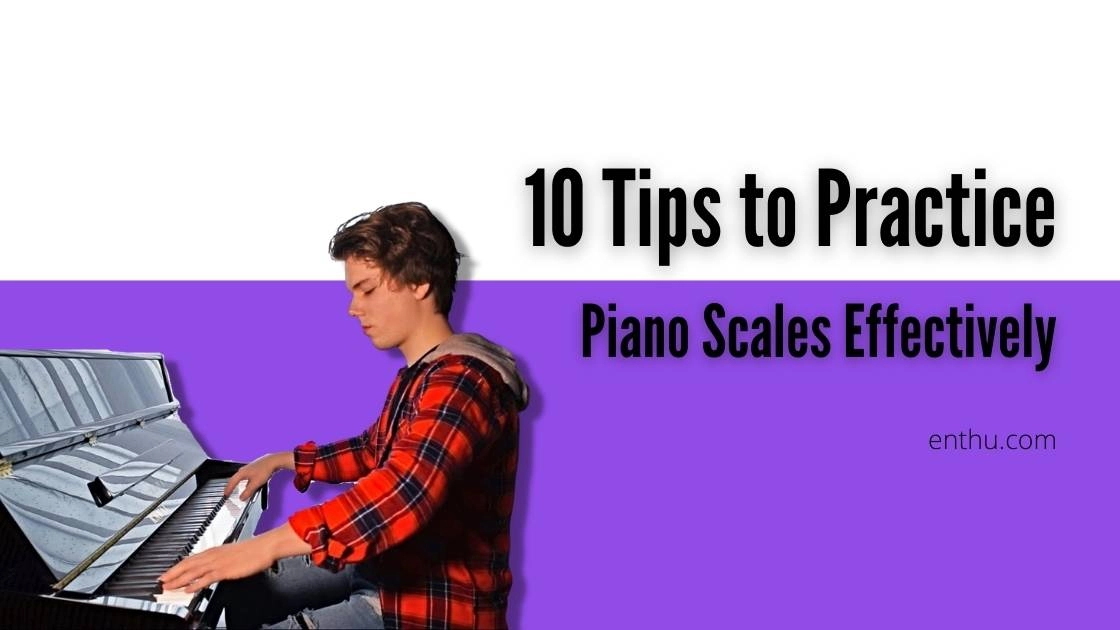 10 Tips to Practice Piano Scales Effectively