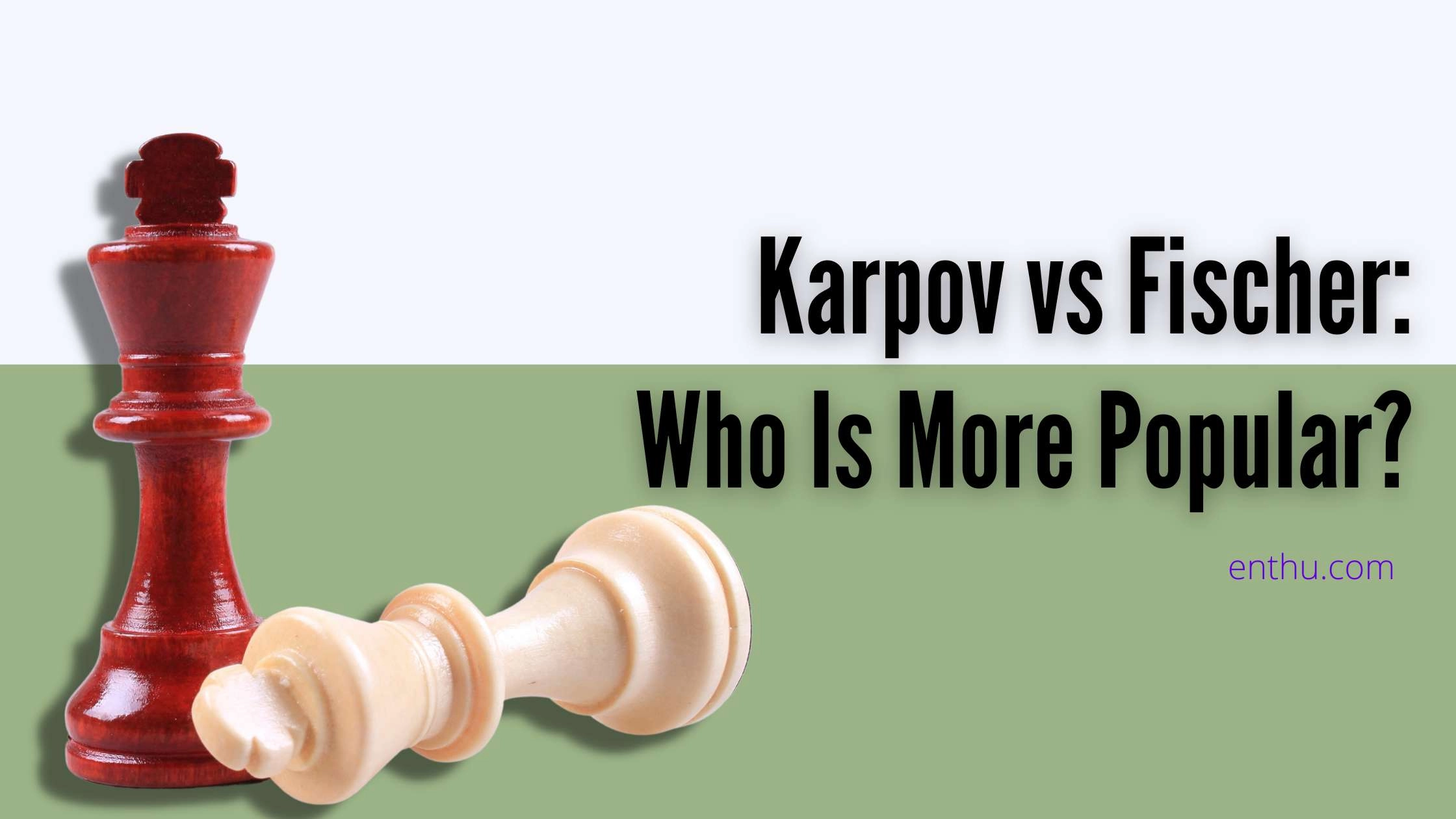 Karpov vs Fischer: Who Is More Popular?