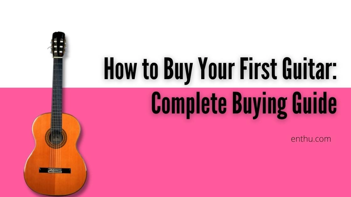 How to Buy Your First Guitar: Complete Buying Guide