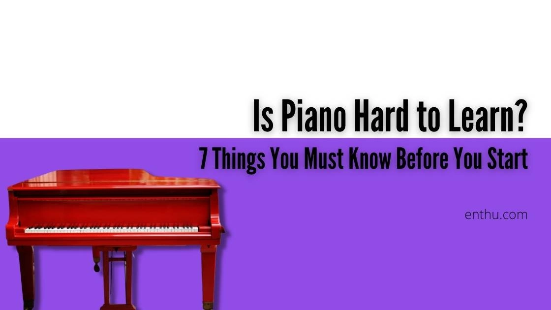 Is Piano Hard to Learn? 7 Things You Must Know Before You Start