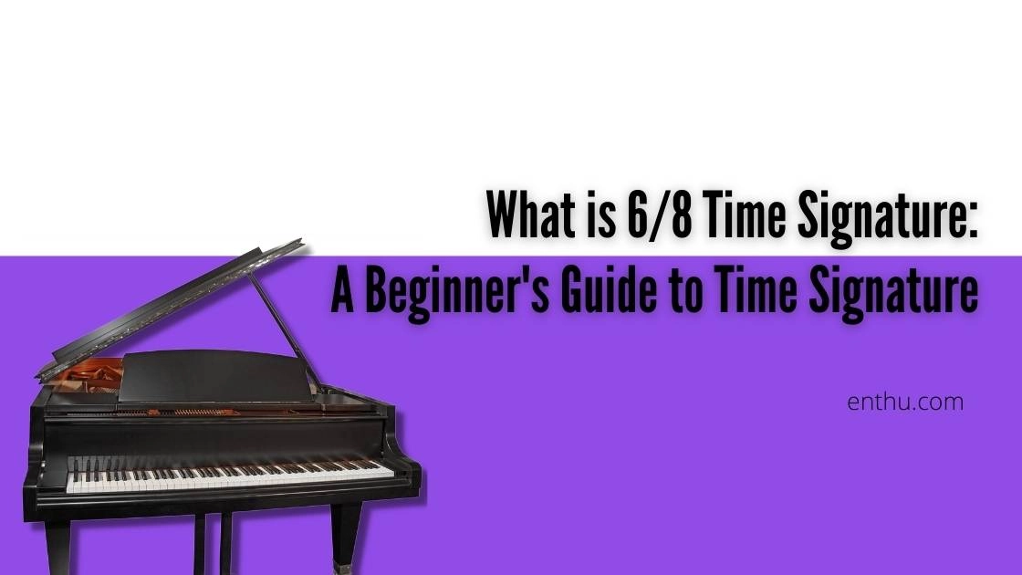 What is 6/8 Time Signature: A Beginner's Guide to Time Signature