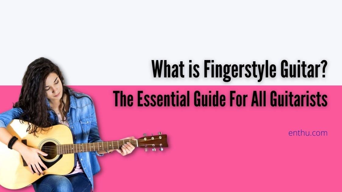 What is Fingerstyle Guitar? The Essential Guide For All Guitarists