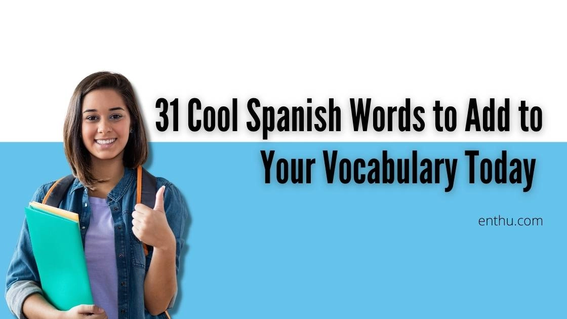 31 Cool Spanish Words to Add to Your Vocabulary Today