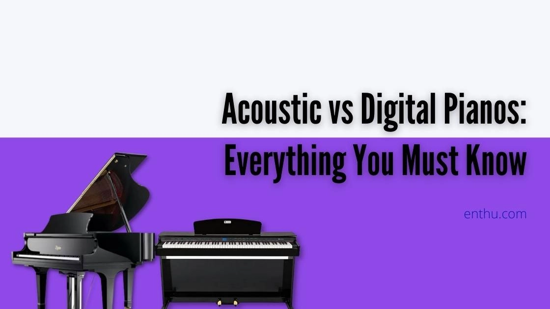 Acoustic vs Digital Pianos: Everything You Must Know