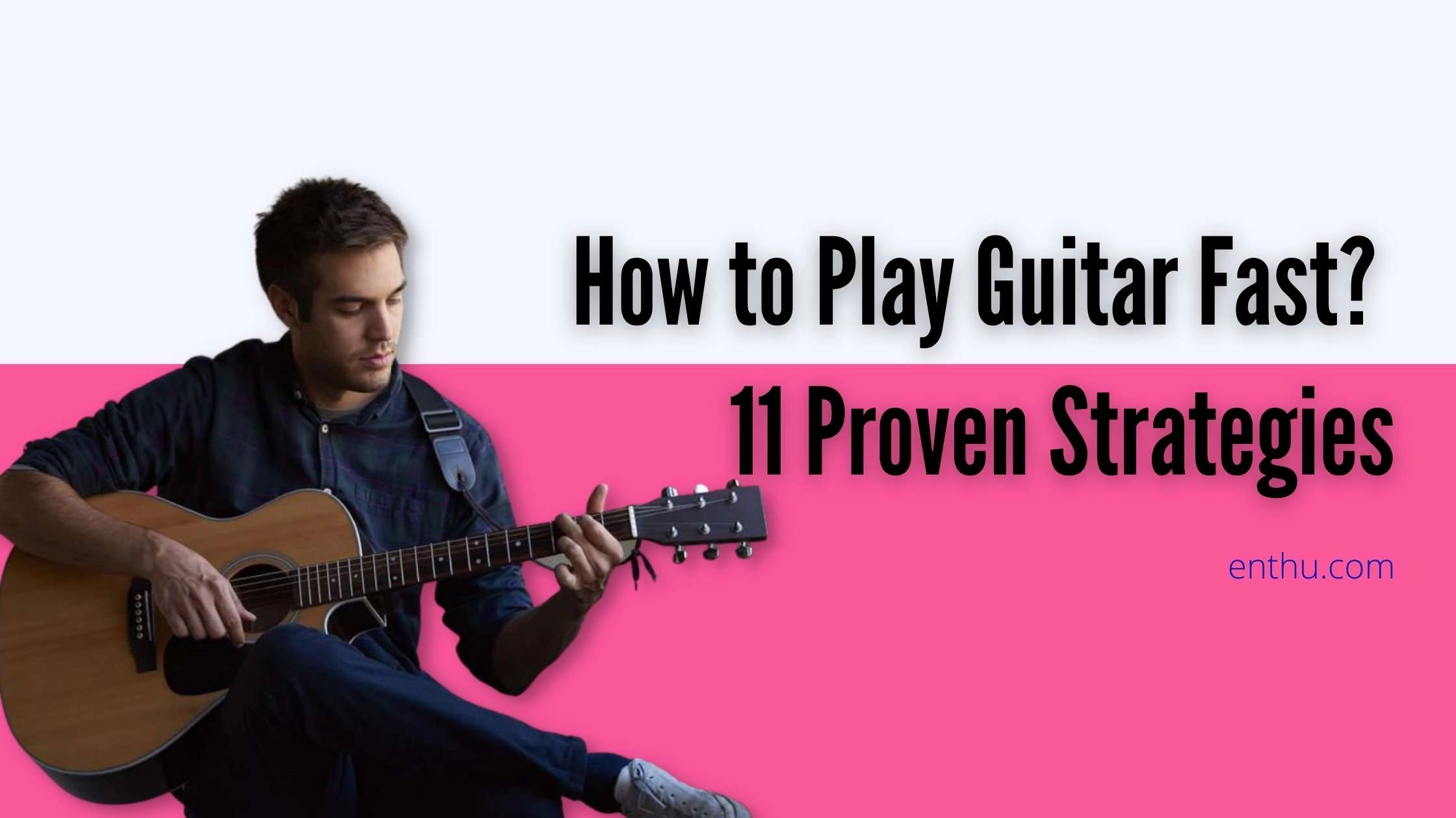 How to Play Guitar Fast: 11 Proven Strategies