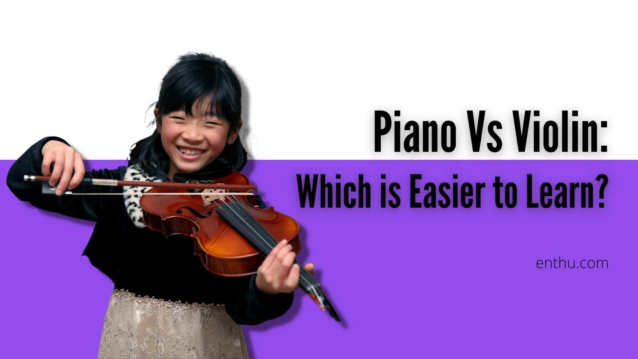 Piano Vs Violin: Which is Easier to Learn?