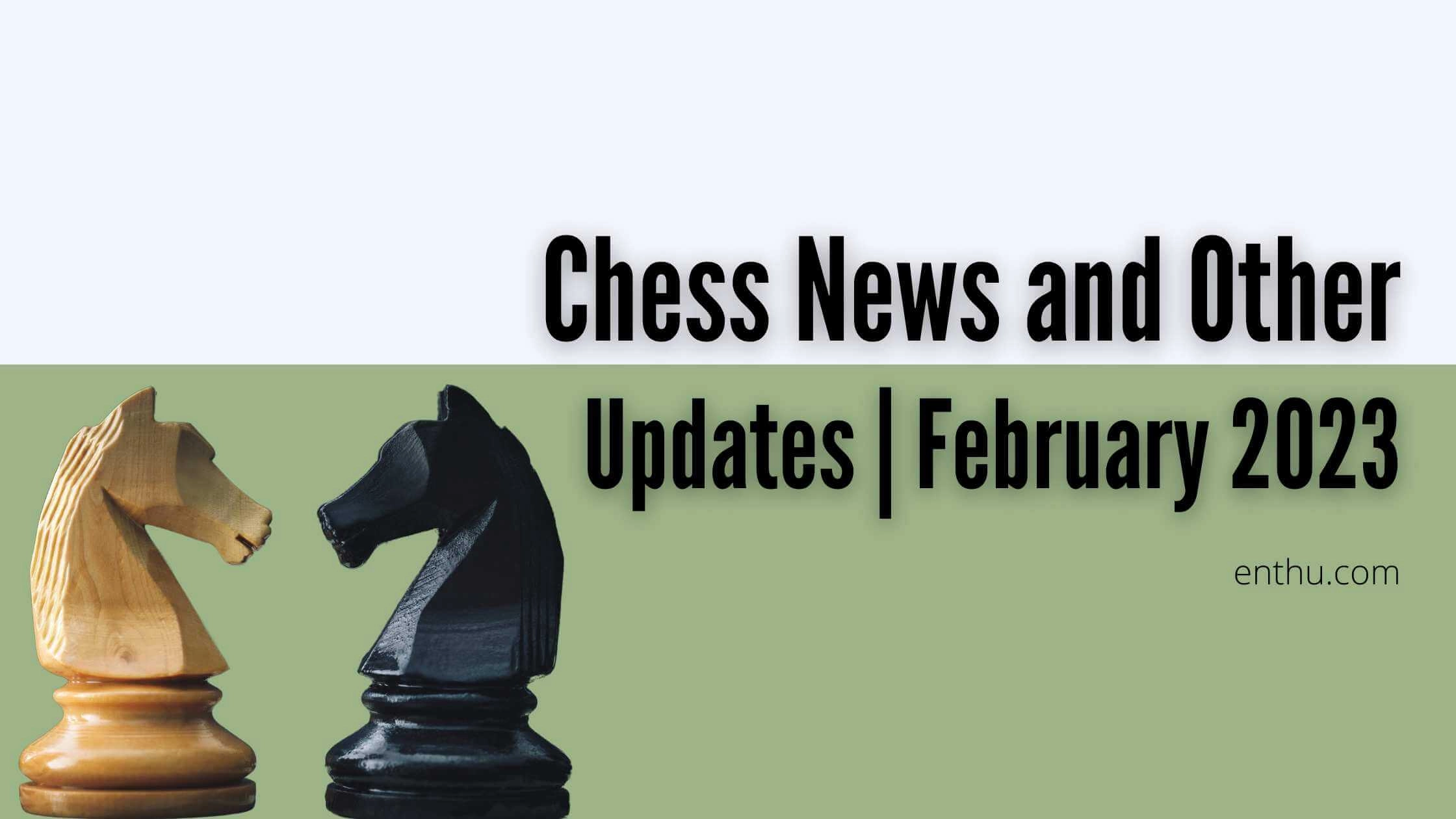 Chess News and Other Updates | February 2023