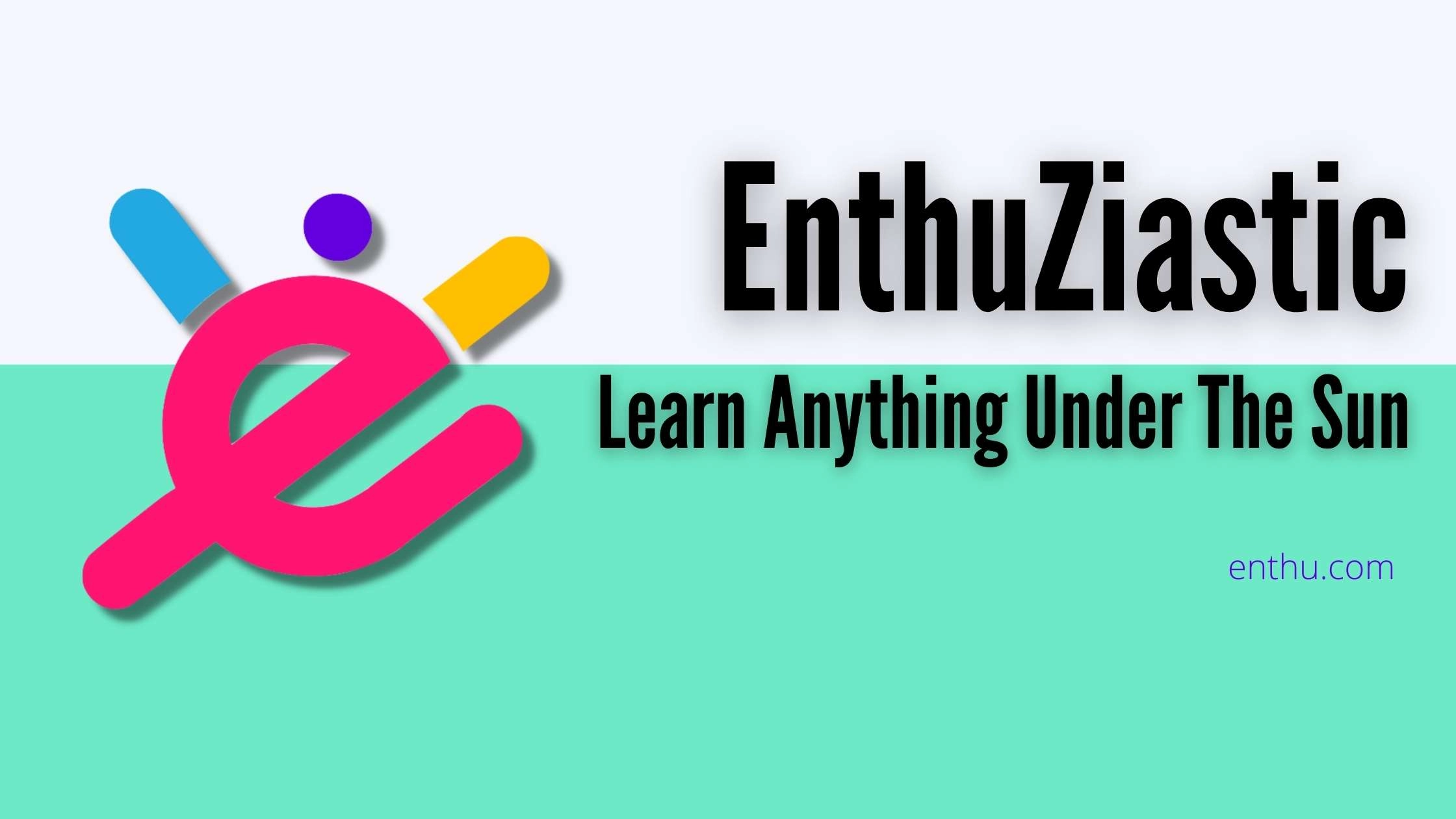 Enthuziastic | Learn Anything Under The Sun