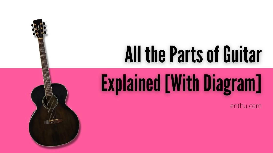 All the Parts of Guitar Explained [With Diagram]