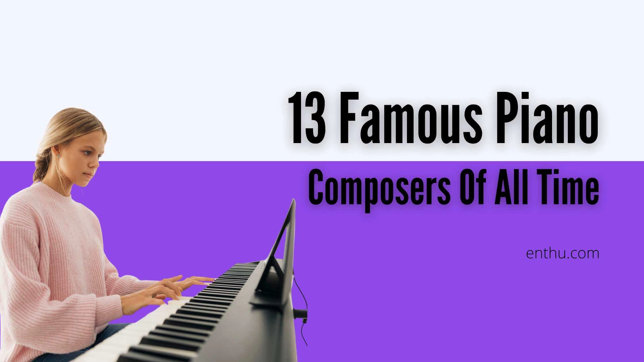 13 Famous Piano Composers Of All Time