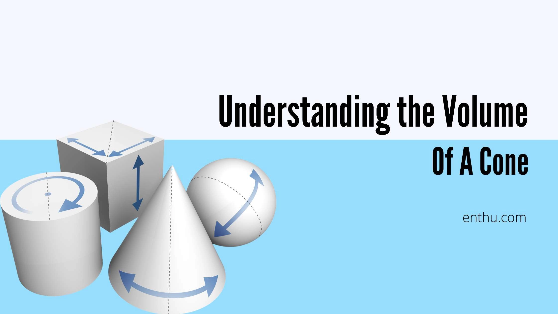 Understanding The Volume Of A Cone 