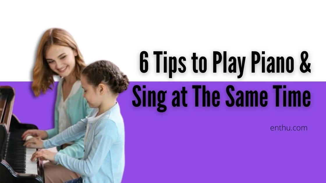 6 Tips to Play Piano and Sing at The Same Time