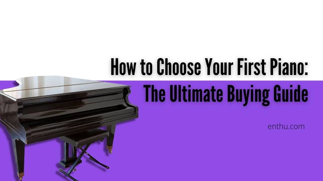 How to Choose Your First Piano: The Ultimate Buying Guide