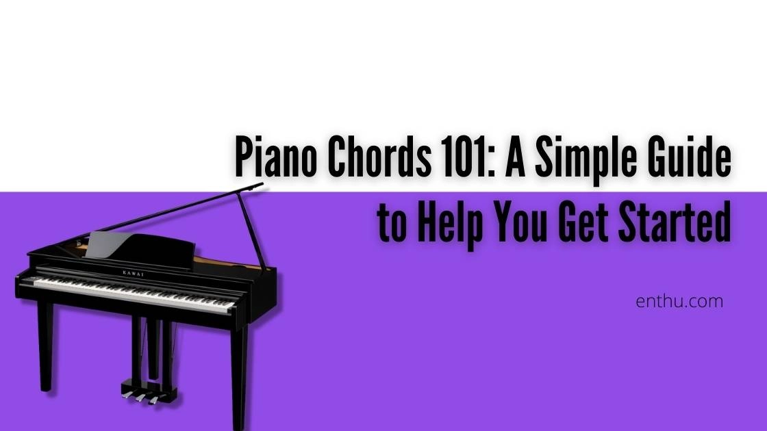 Piano Chords 101: A Simple Guide to Help You Get Started