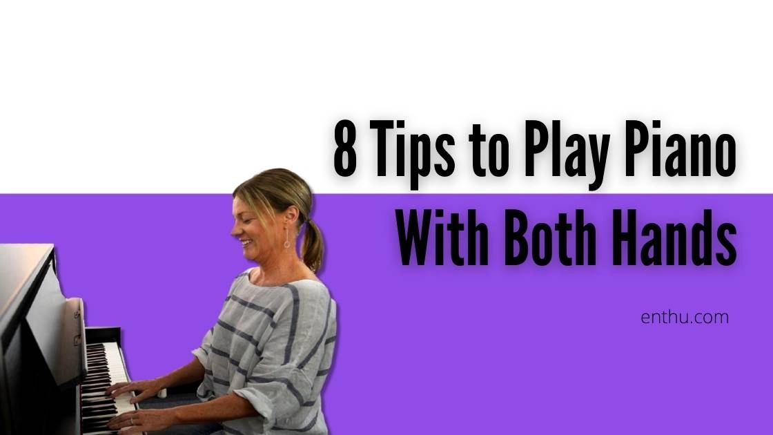 8 Tips to Play Piano With Both Hands