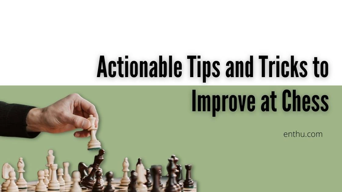 Actionable Tips and Tricks to Improve at Chess 