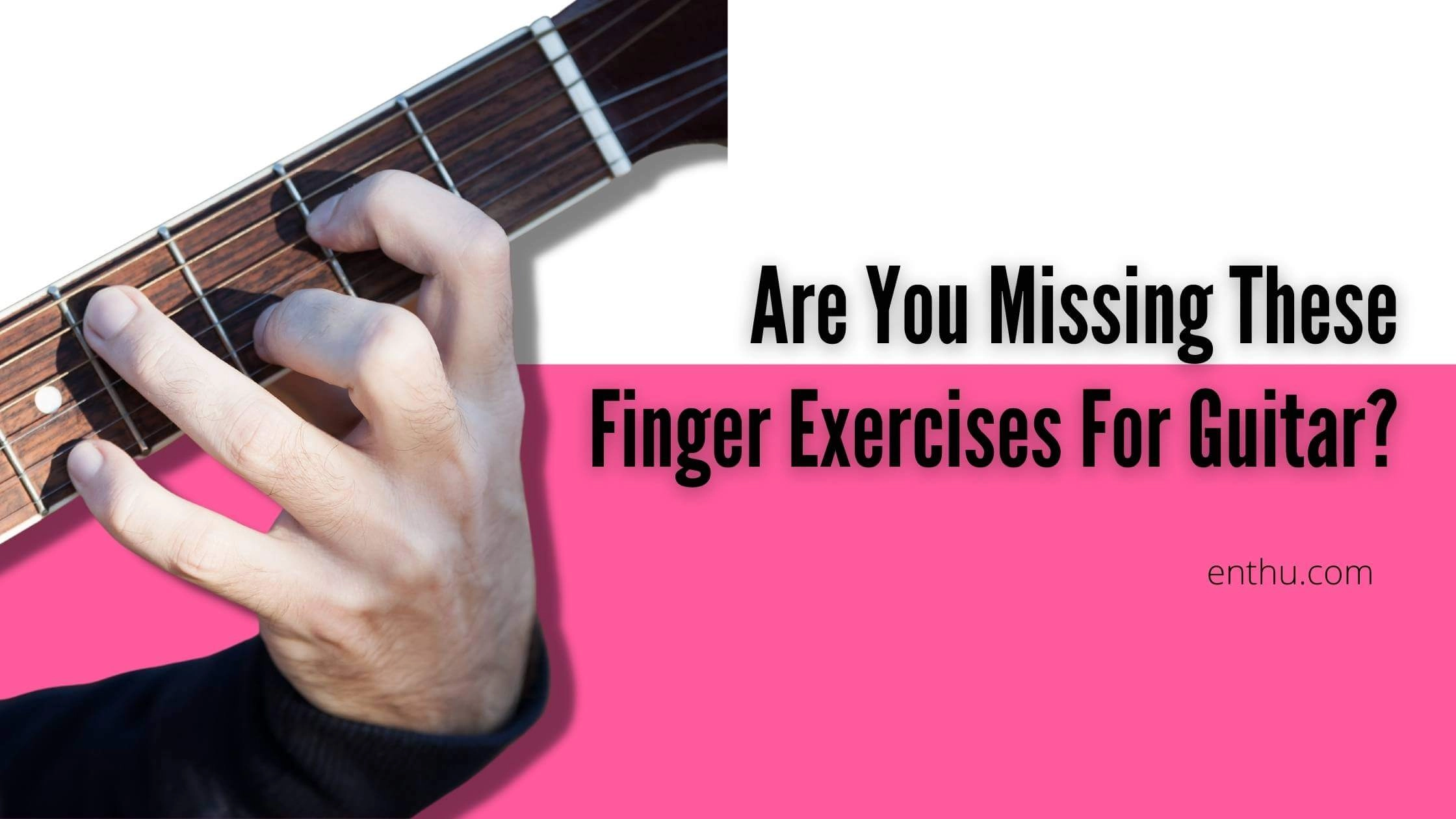 Are You Missing These Finger Exercises For Guitar?