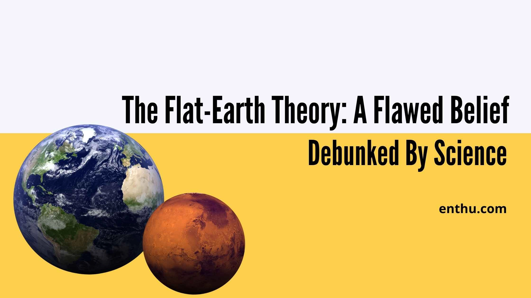 The Flat-Earth Theory: A Flawed Belief Debunked by Science