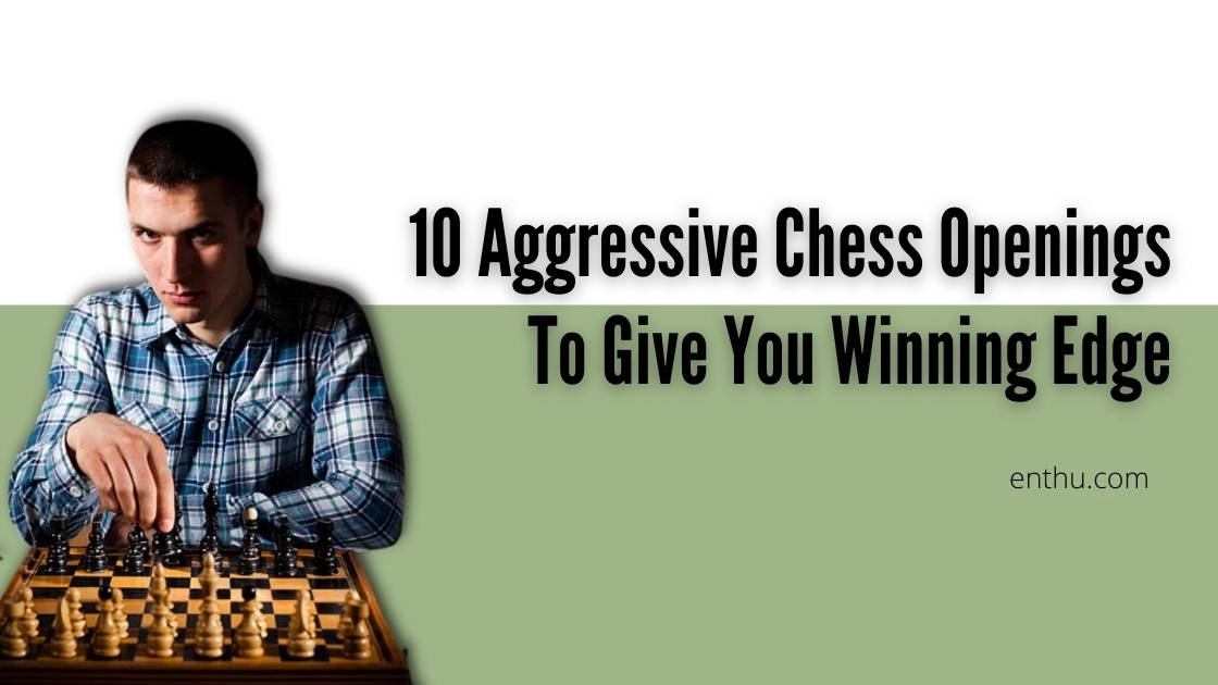 10 Aggressive Chess Openings To Give You Winning Edge