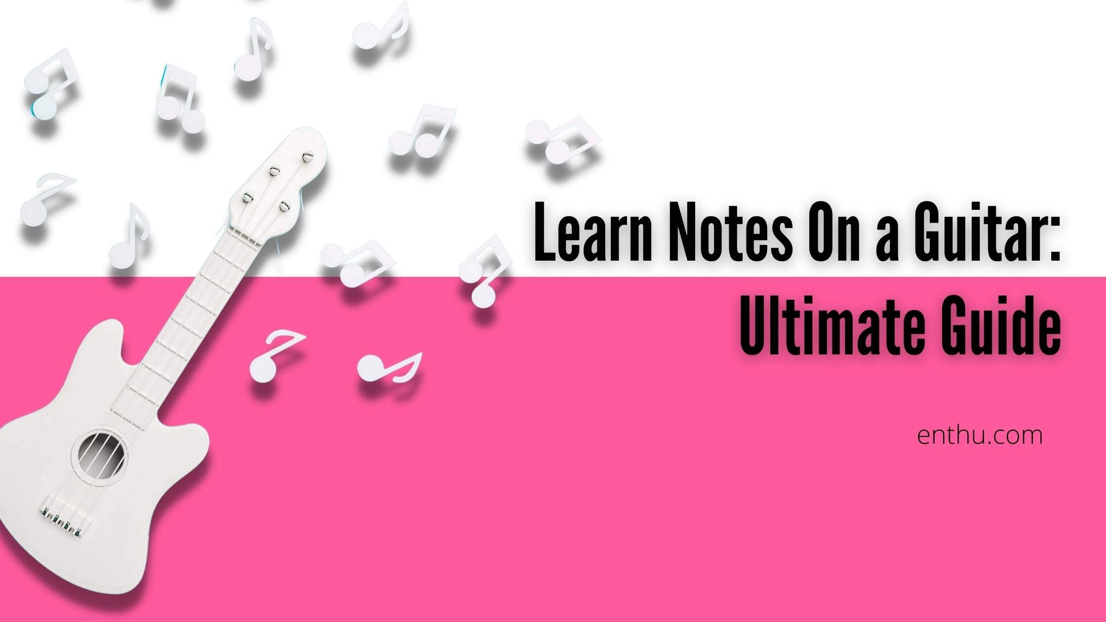 Learn Notes on a Guitar: Ultimate Guide