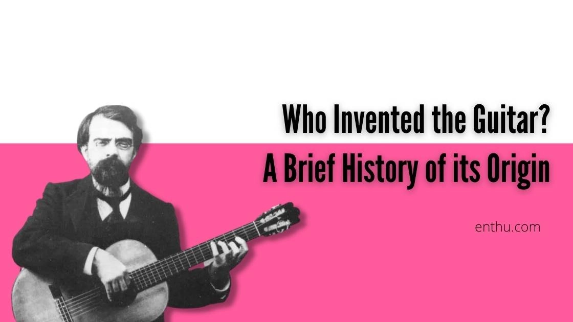 Who Invented the Guitar? A Brief History of its Origin