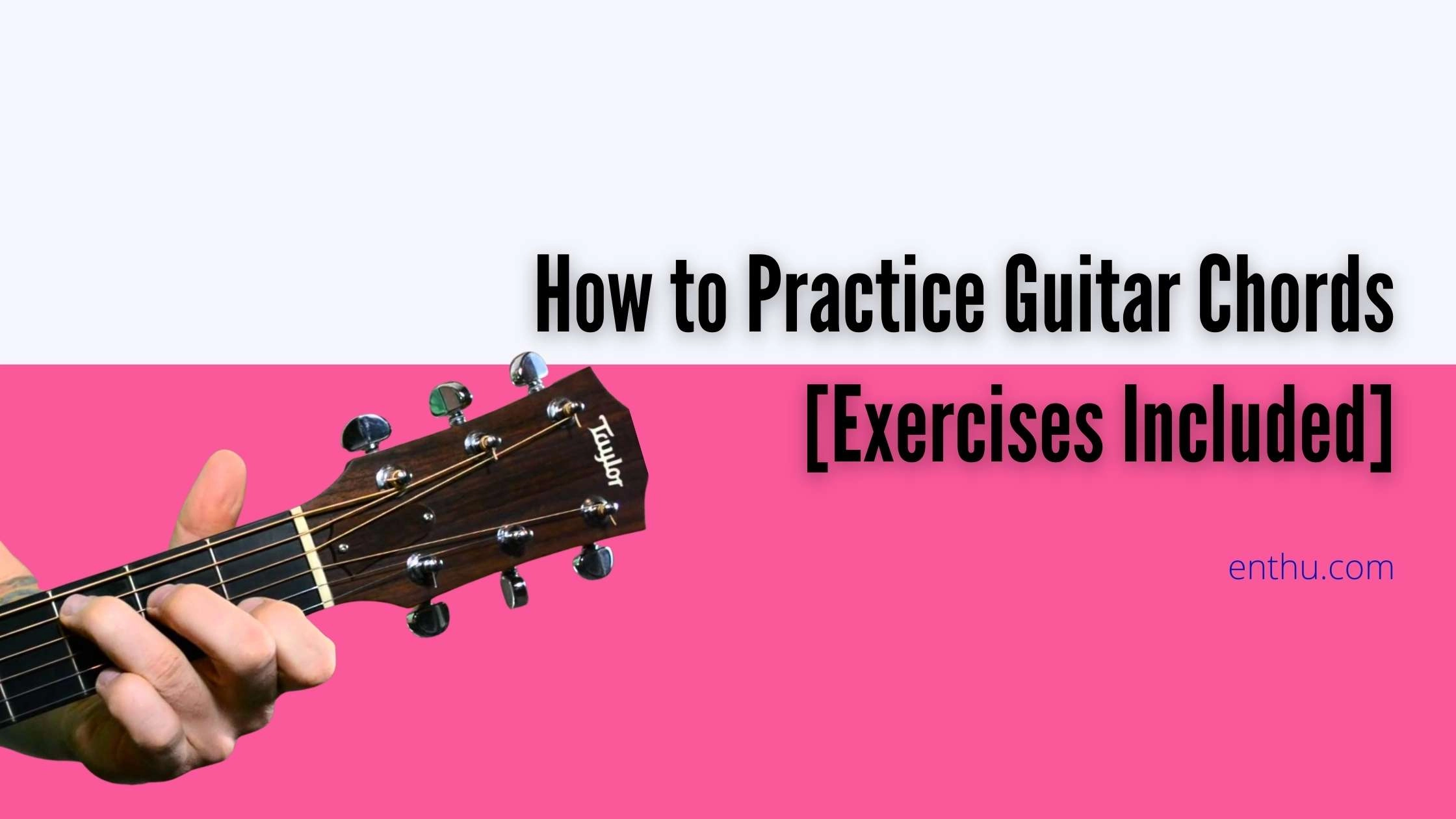 How to Practice Guitar Chords (Exercises Included)