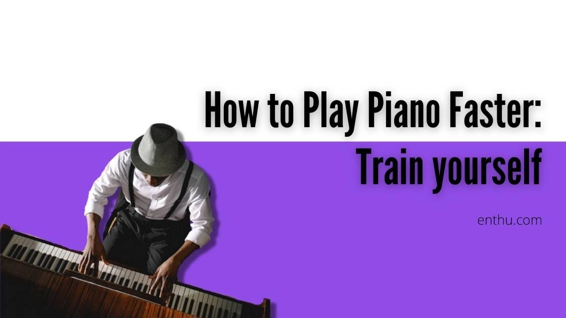 How to Play Piano Faster: Train Yourself