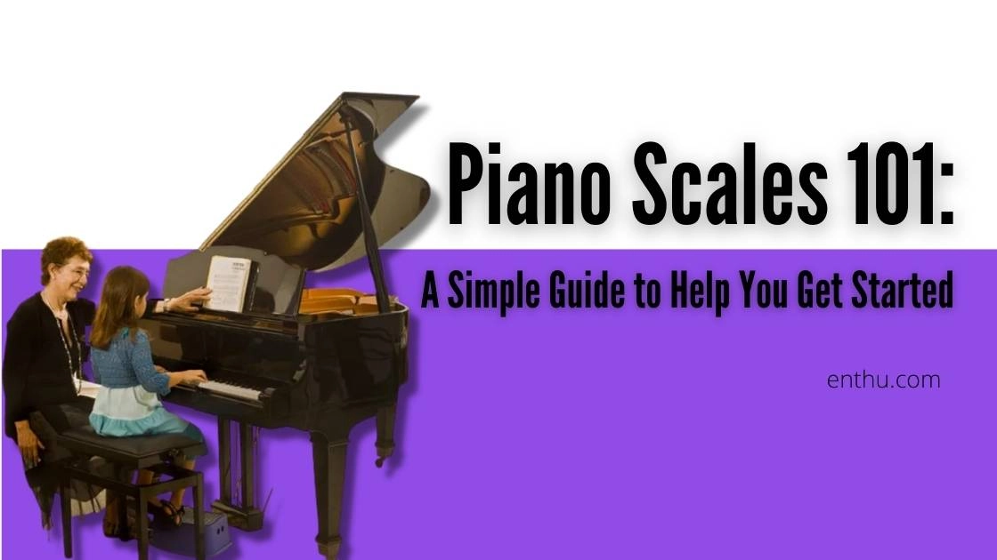 Piano Scales 101: A Simple Guide to Help You Get Started