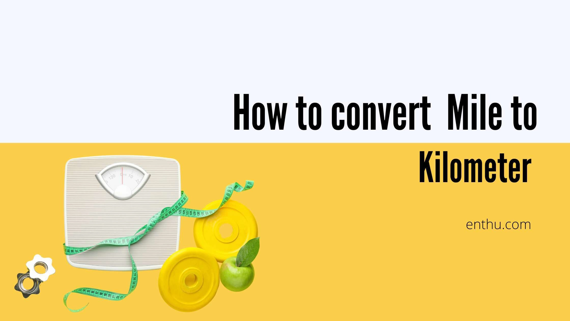 How to convert  Mile to Kilometer 