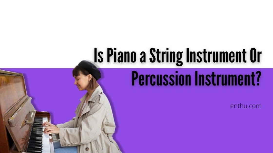 Is Piano a String Instrument or Percussion Instrument?